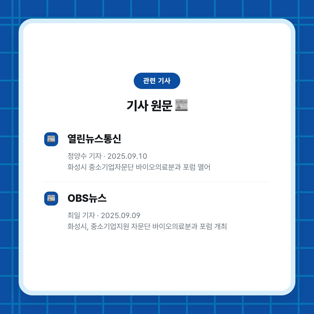 관련 기사. 기사 원문 📰. 열린뉴스통신. 정양수 기자 · 2025.09.10 화성시 중소기업자문단 바이오의료분과 포럼 열어. OBS뉴스. 최일 기자 · 2025.09.09 화성시, 중소기업지원 자문단 바이오의료분과 포럼 개최