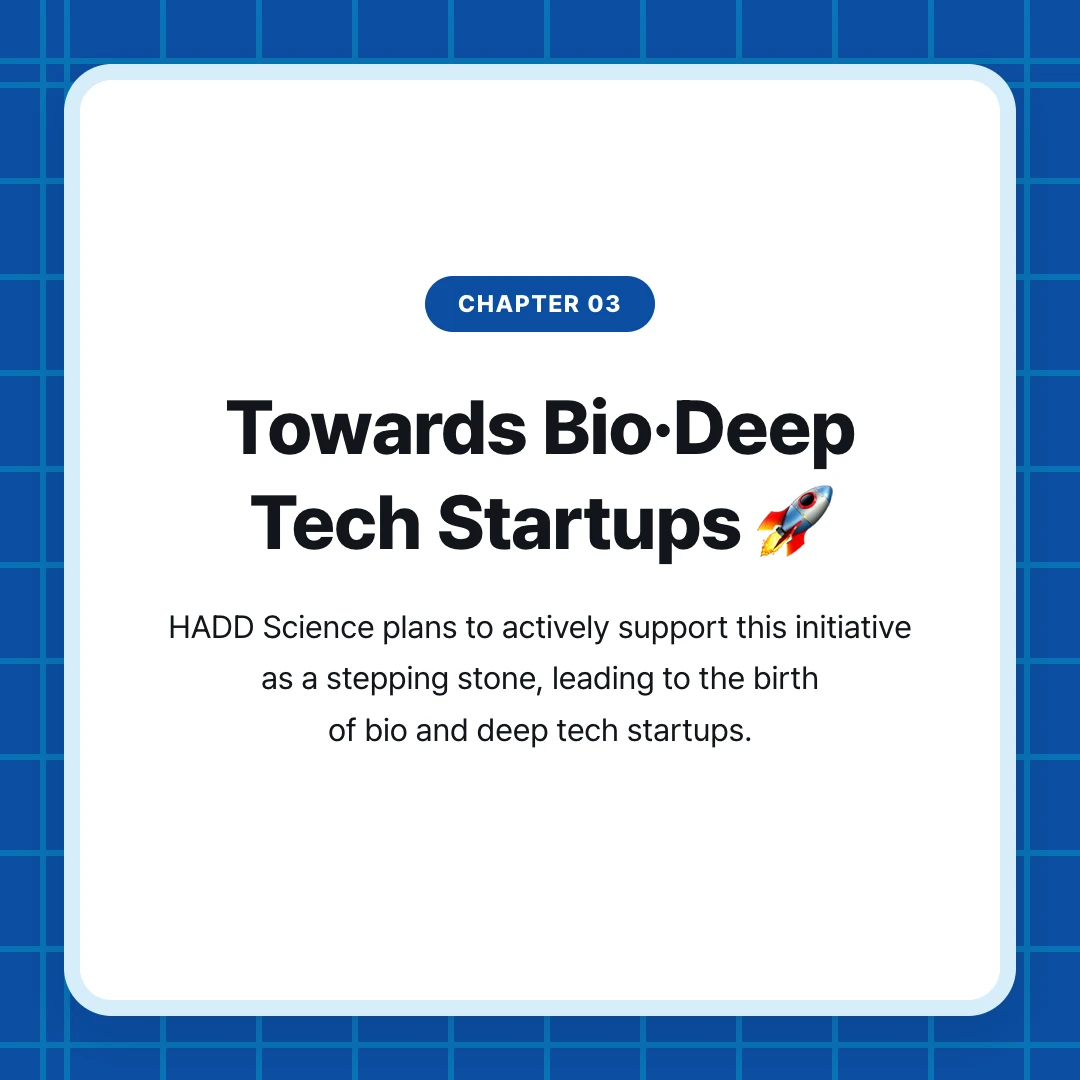 chapter 03. Towards Bio·Deep Tech Startups 🚀. HADD Science plans to actively support this initiative as a stepping stone, leading to the birth of bio and deep tech startups.