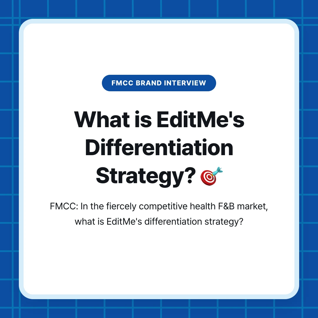 FMCC Brand Interview. What is EditMe's Differentiation Strategy? 🎯. FMCC: In the fiercely competitive health F&B market, what is EditMe's differentiation strategy?