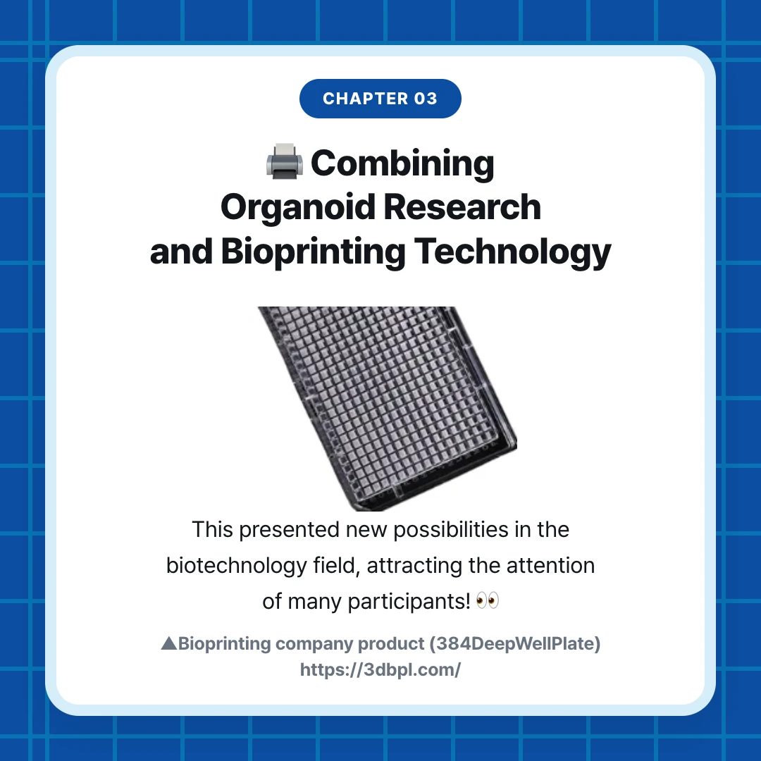 chapter 03. 🖨️ Combining Organoid Research and Bioprinting Technology. This presented new possibilities in the biotechnology field, attracting the attention of many participants! 👀. ▲Bioprinting company product (384DeepWellPlate) https://3dbpl.com/