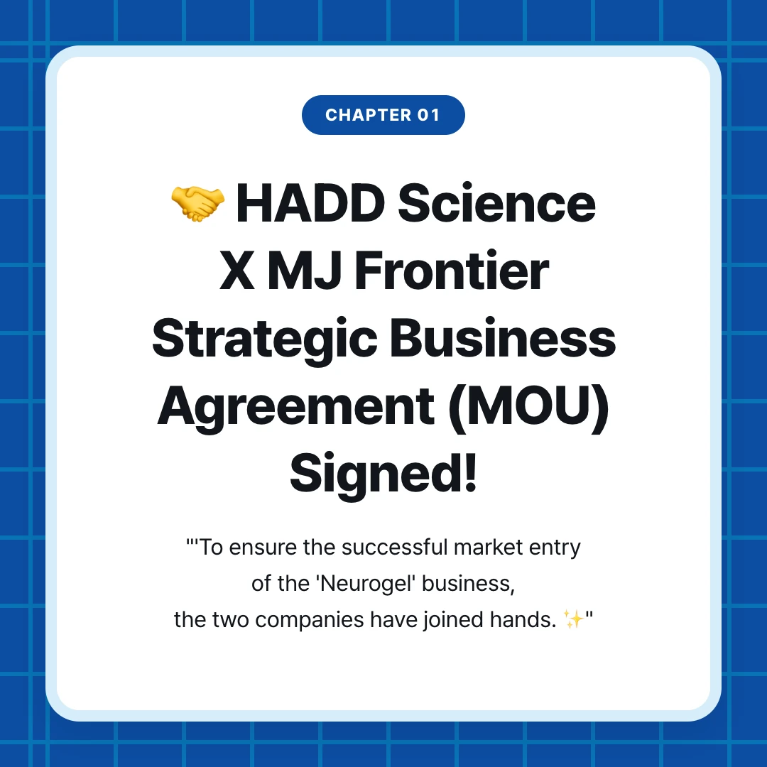 chapter 01. 🤝 HADD Science X MJ Frontier Strategic Business Agreement (MOU) Signed!. "'To ensure the successful market entry of the 'Neurogel' business, the two companies have joined hands. ✨"
