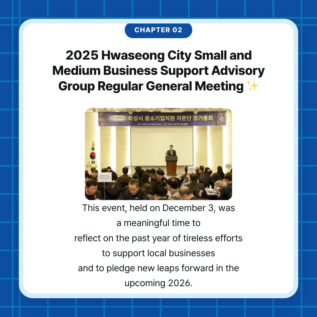 chapter 02. 2025 Hwaseong City Small and Medium Business Support Advisory Group Regular General Meeting ✨. This event, held on December 3, was a meaningful time to reflect on the past year of tireless efforts to support local businesses and to pledge new leaps forward in the upcoming 2026.