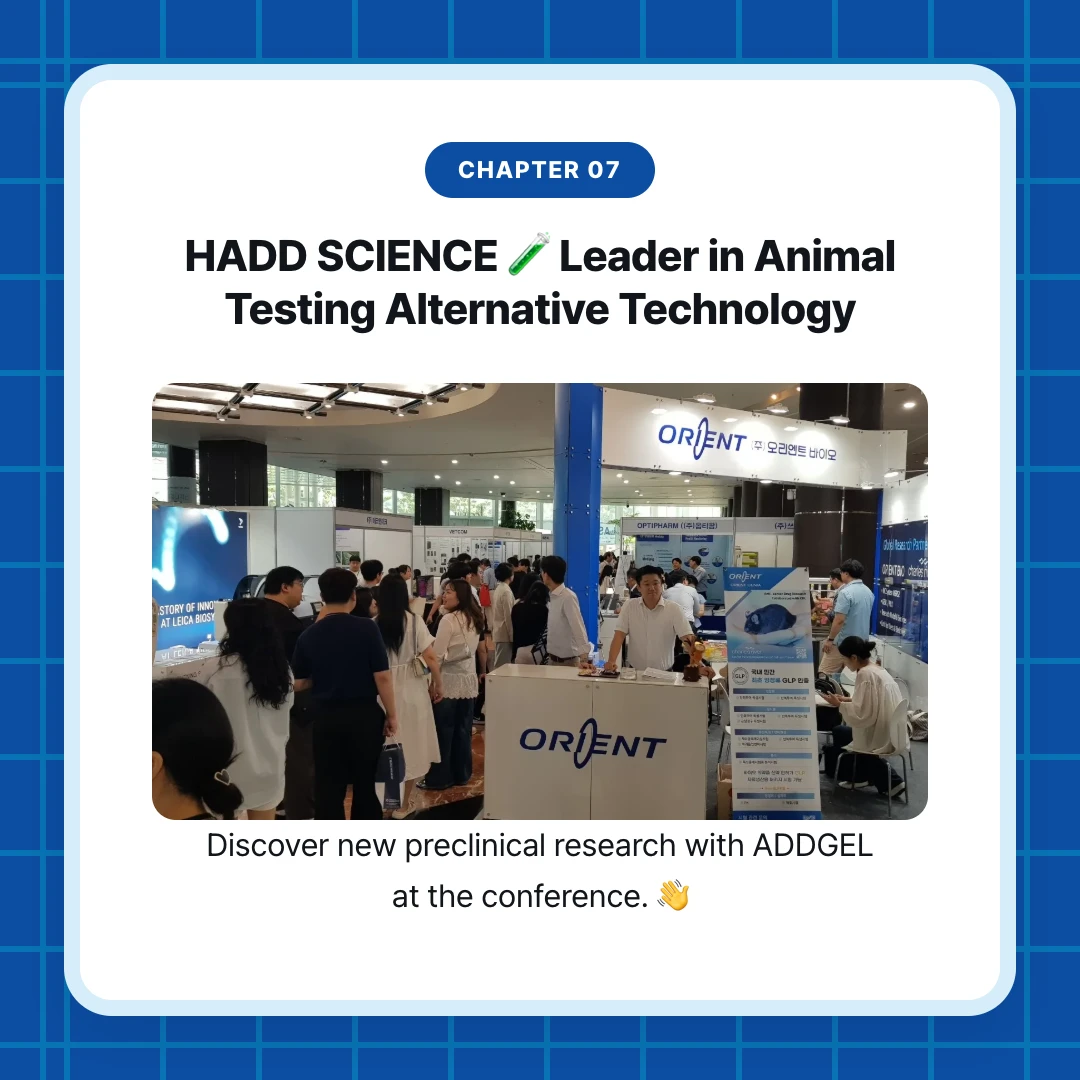 chapter 07. HADD SCIENCE 🧪 Leader in Animal Testing Alternative Technology. Discover new preclinical research with ADDGEL at the conference. 👋