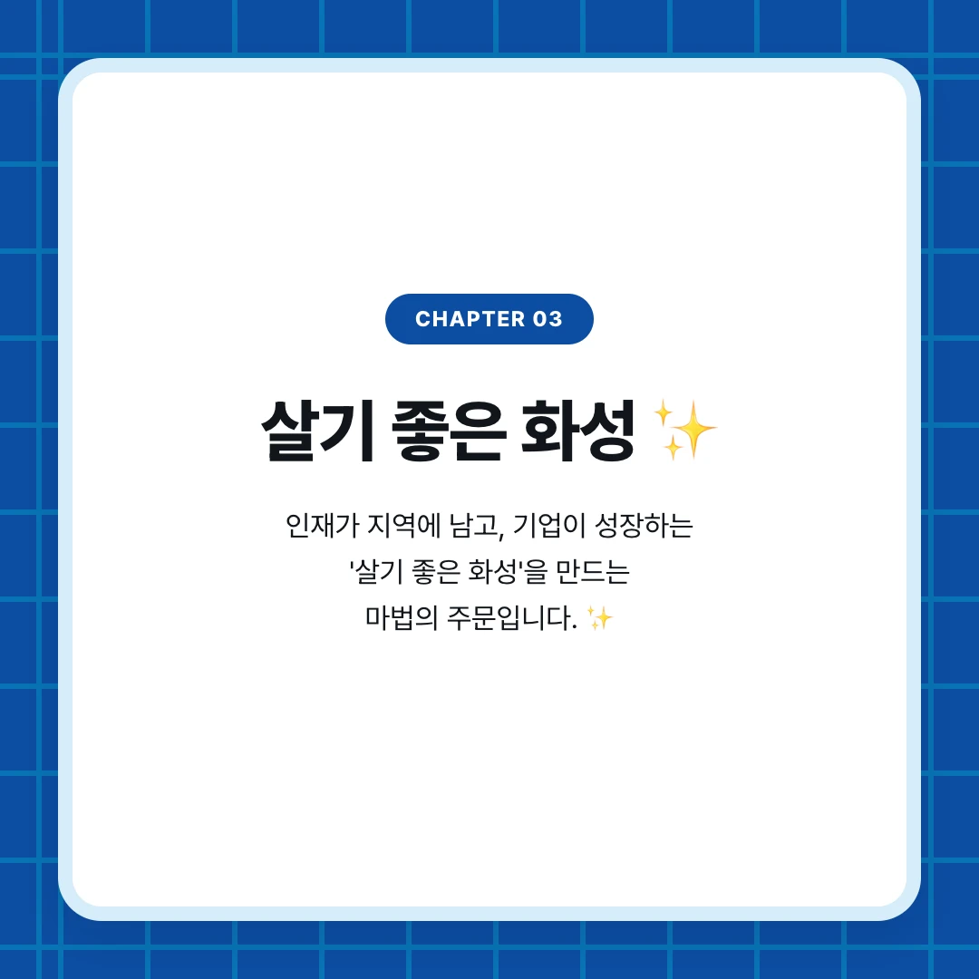 chapter 03. 살기 좋은 화성 ✨. 인재가 지역에 남고, 기업이 성장하는 '살기 좋은 화성'을 만드는 마법의 주문입니다. ✨