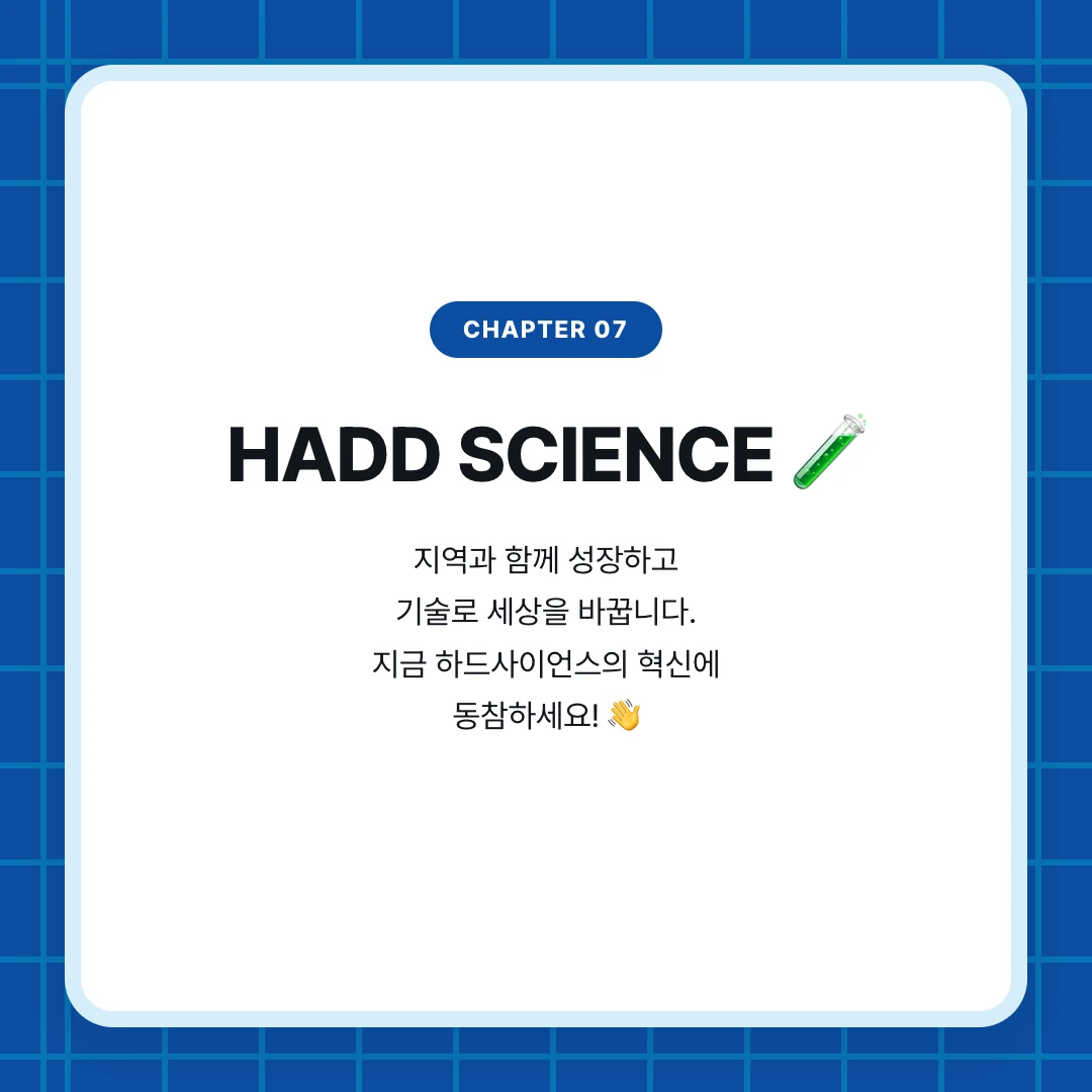 chapter 07. HADD SCIENCE 🧪. 지역과 함께 성장하고 기술로 세상을 바꿉니다. 지금 하드사이언스의 혁신에 동참하세요! 👋