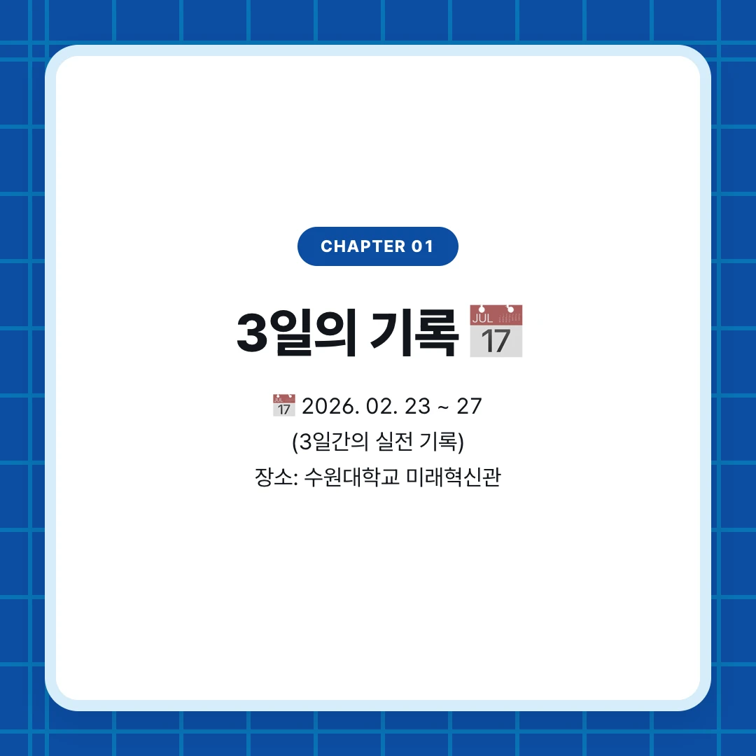 chapter 01. 3일의 기록 📅. 📅 2026. 02. 23 ~ 27 (3일간의 실전 기록) 장소: 수원대학교 미래혁신관
