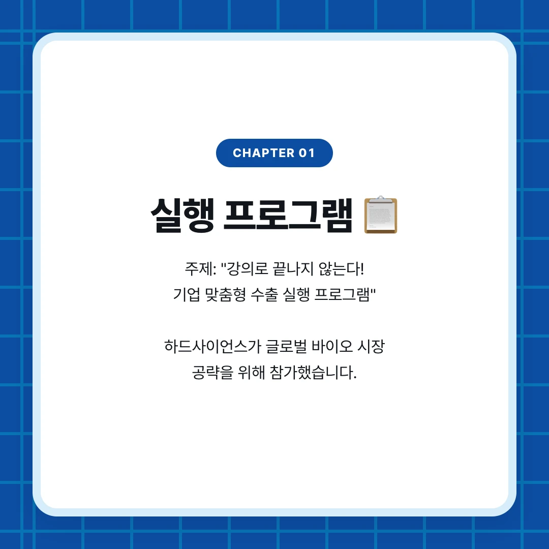 chapter 01. 실행 프로그램 📋. 주제: "강의로 끝나지 않는다! 기업 맞춤형 수출 실행 프로그램" 하드사이언스가 글로벌 바이오 시장 공략을 위해 참가했습니다.