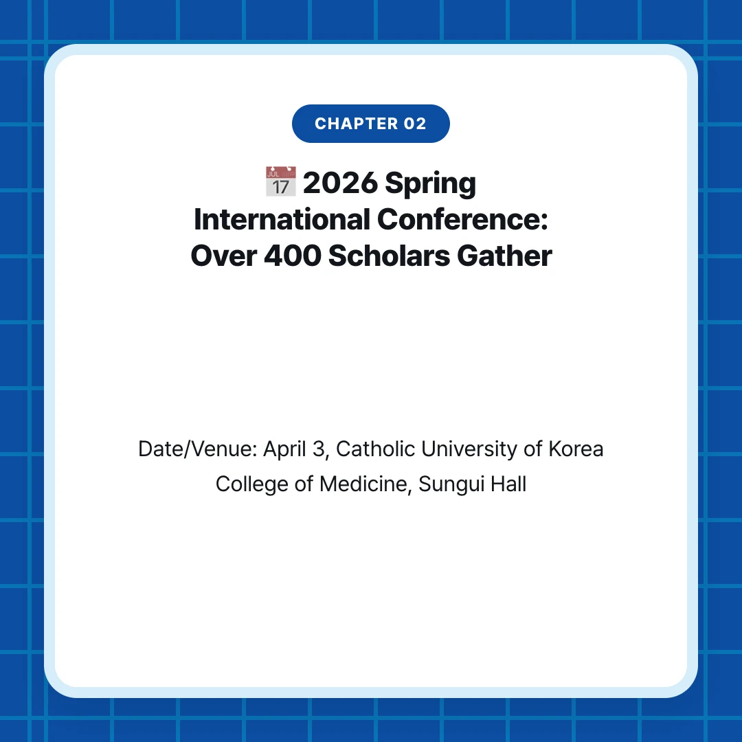 chapter 02. 📅 2026 Spring International Conference: Over 400 Scholars Gather. Date/Venue: April 3, Catholic University of Korea College of Medicine, Sungui Hall