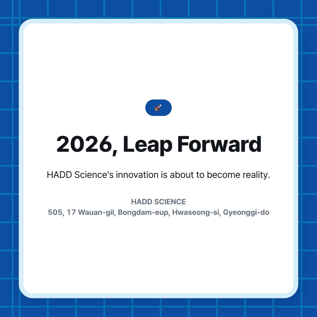 🚀. 2026, Leap Forward. HADD Science's innovation is about to become reality.. HADD SCIENCE 505, 17 Wauan-gil, Bongdam-eup, Hwaseong-si, Gyeonggi-do