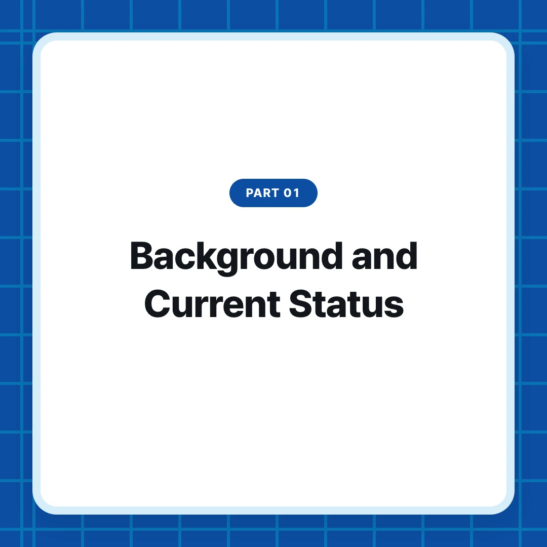 PART 01. Background and Current Status
