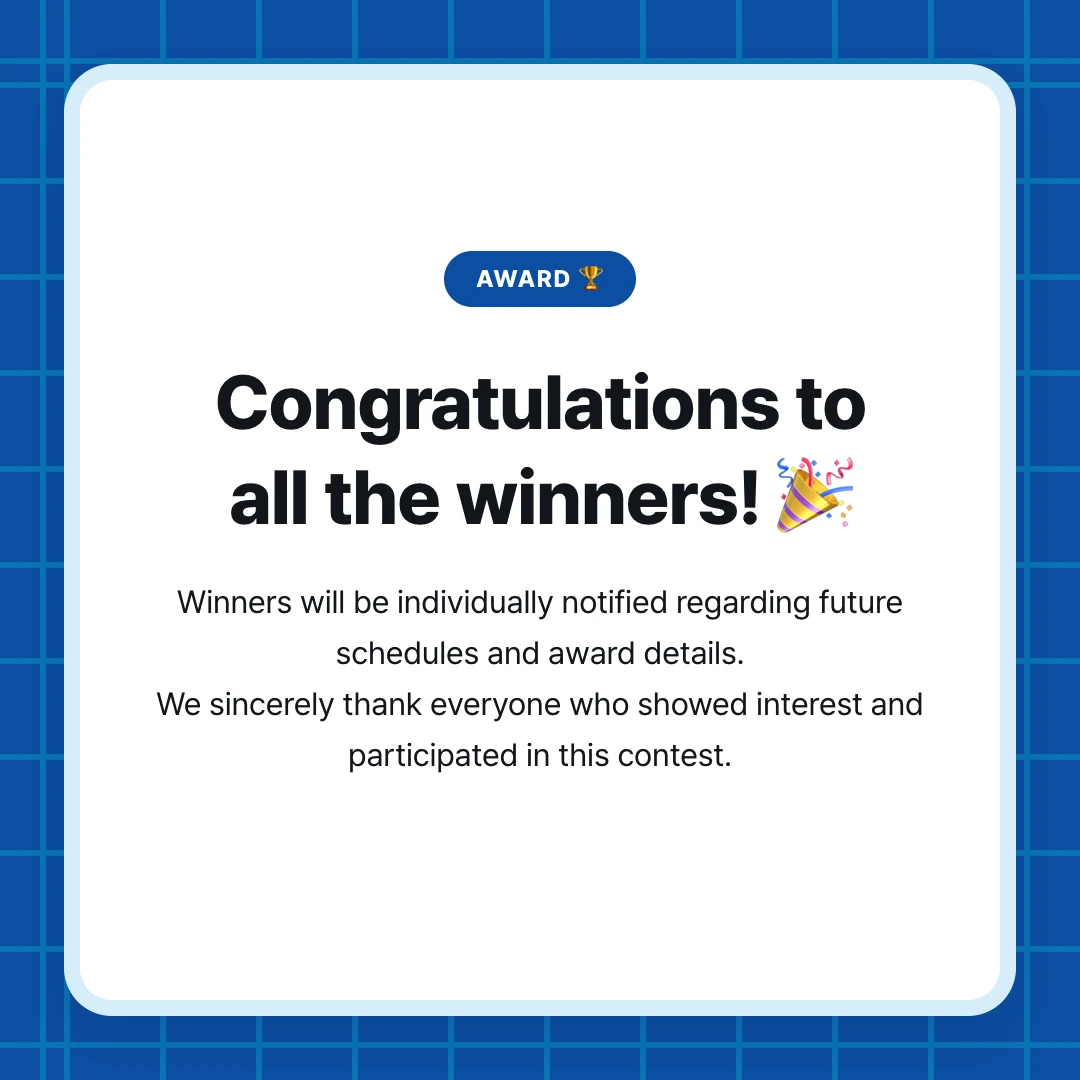 AWARD 🏆. Congratulations to all the winners! 🎉. Winners will be individually notified regarding future schedules and award details. We sincerely thank everyone who showed interest and participated in this contest.