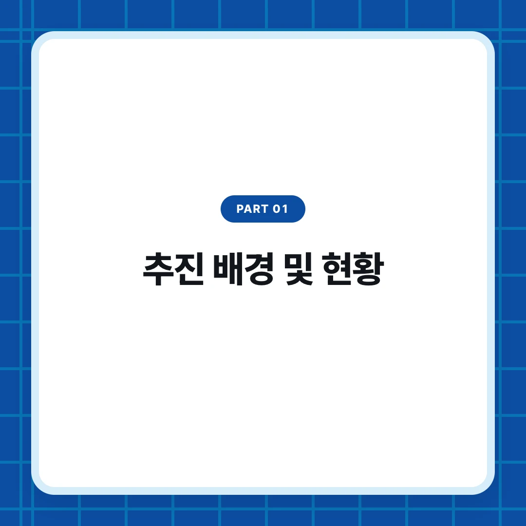 PART 01. 추진 배경 및 현황