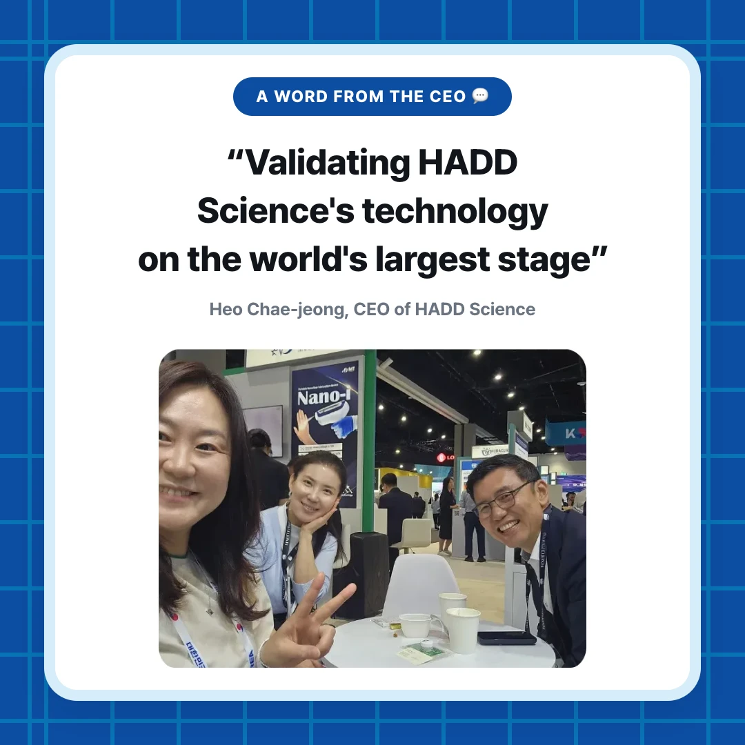 A word from the CEO 💬. “Validating HADD Science's technology on the world's largest stage”. Heo Chae-jeong, CEO of HADD Science