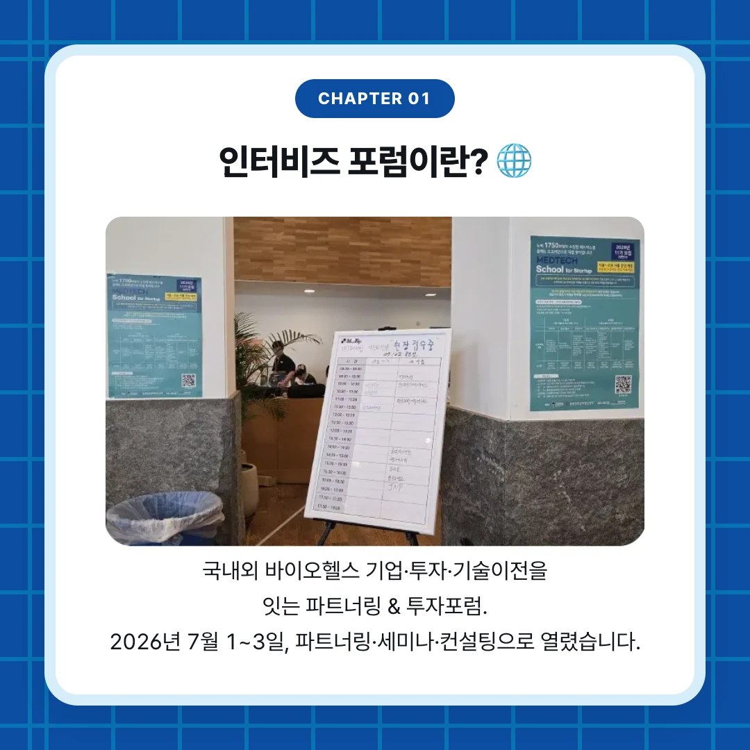 chapter 01. 인터비즈 포럼이란? 🌐. 국내외 바이오헬스 기업·투자·기술이전을 잇는 파트너링 & 투자포럼. 2026년 7월 1~3일, 파트너링·세미나·컨설팅으로 열렸습니다.