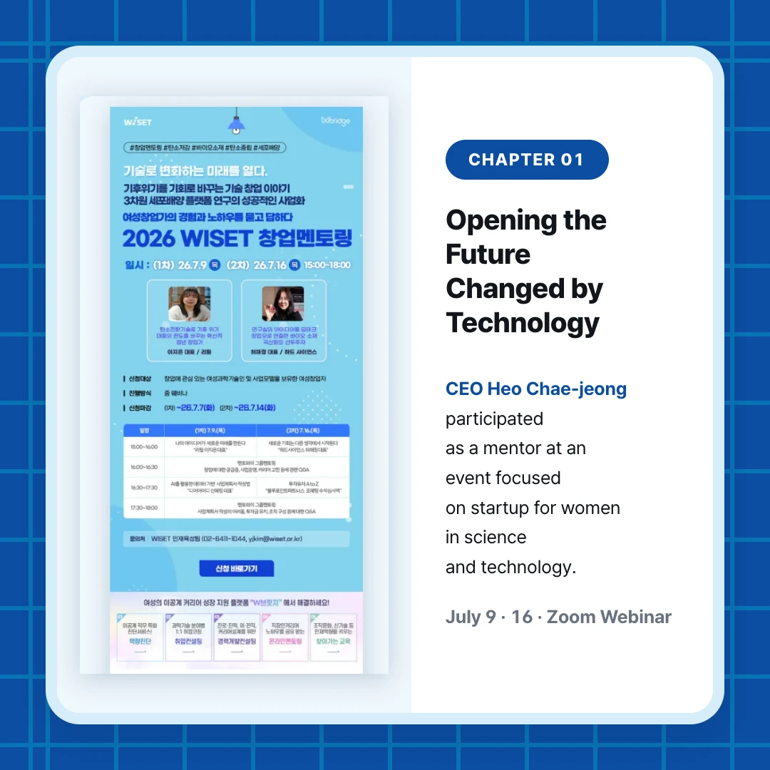 chapter 01. Opening the Future Changed by Technology. CEO Heo Chae-jeong participated as a mentor at an event focused on startup for women in science and technology.. July 9 · 16 · Zoom Webinar