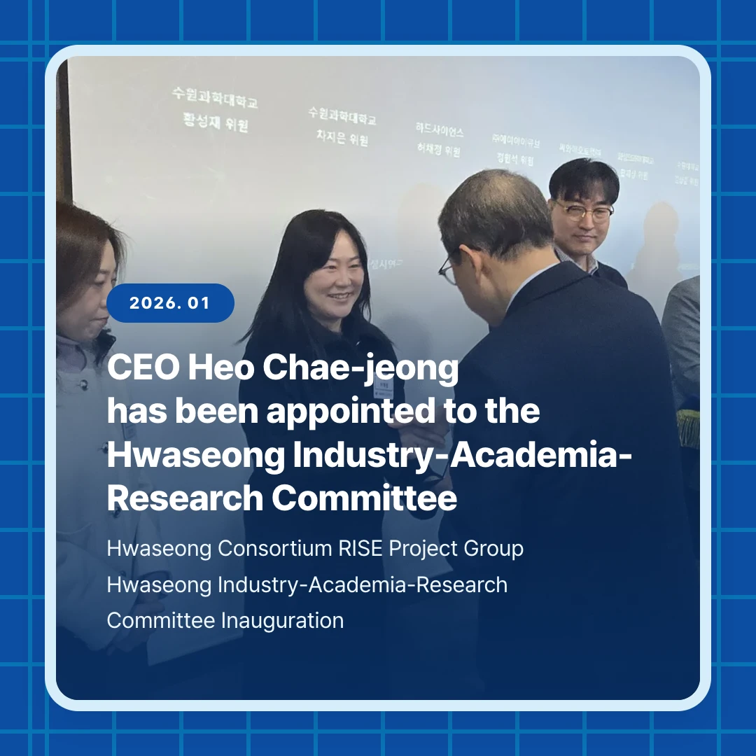 2026. 01. CEO Heo Chae-jeong has been appointed to the Hwaseong Industry-Academia-Research Committee. Hwaseong Consortium RISE Project Group Hwaseong Industry-Academia-Research Committee Inauguration