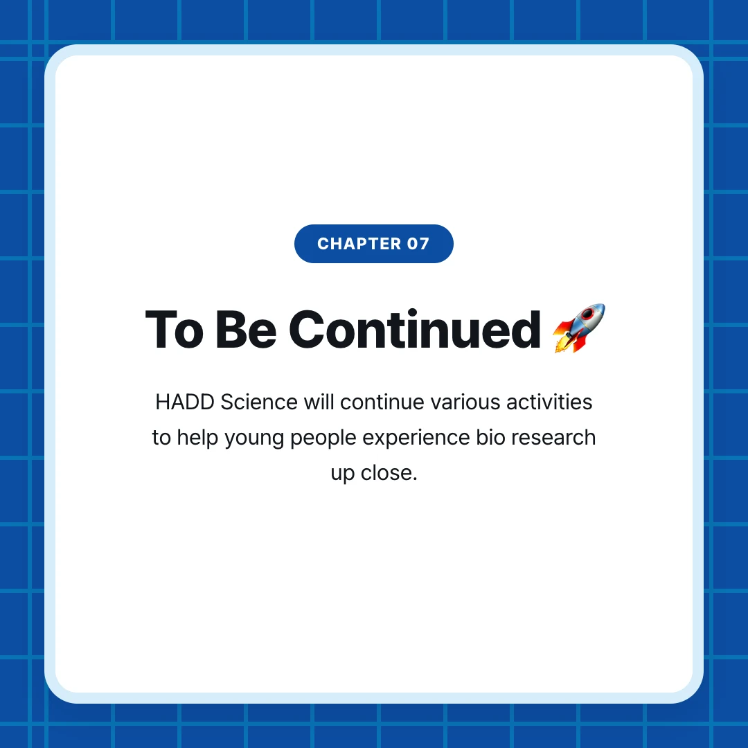 chapter 07. To Be Continued 🚀. HADD Science will continue various activities to help young people experience bio research up close.